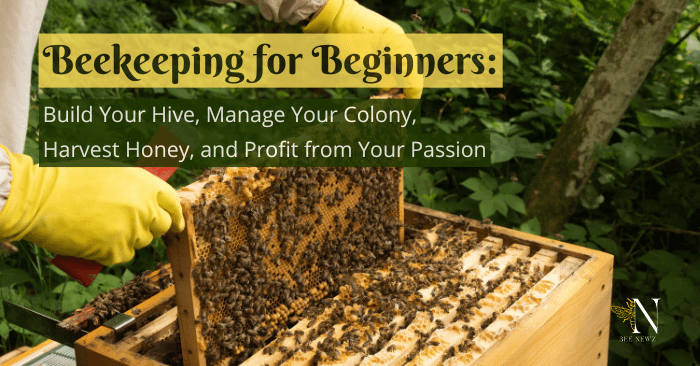 Beekeeping for Beginners: Build Your Hive, Manage Your Colony, Harvest Honey, and Profit from Your Passion